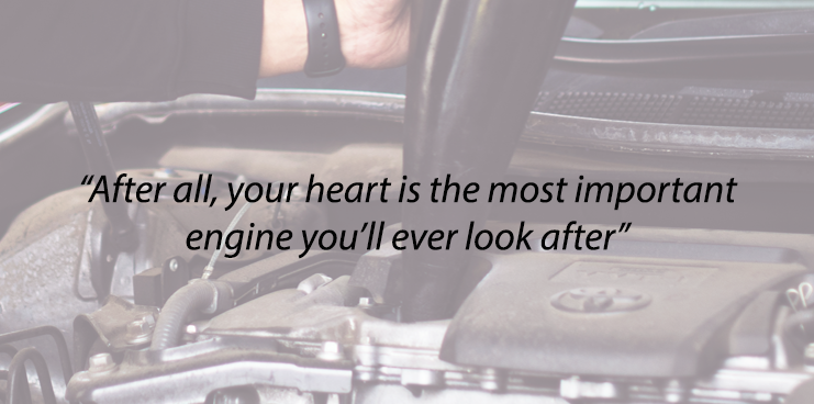 "After all, your heart is the most important engine you'll ever look after"